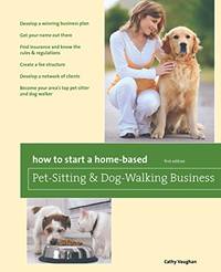 How to Start a Home-Based Pet-Sitting and Dog-Walking Business (Home-Based Business Series)