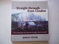 Straight Through from London. The Antipodes and Bounty Islands, New Zealand. by Taylor, Rowley - 2006