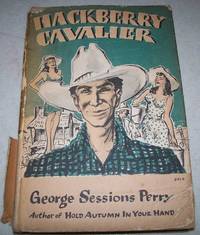 Hackberry Cavalier, Being a Chronicle of the More Outstanding Adventures in Love and Life of that Bucolic Lothario, that Robin Hood of the Post Oak Woods, that Elegant Gentleman and Great Spirit Edgar Selfridge et Cronies by George Sessions Perry - 1944