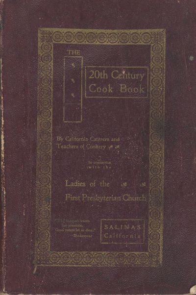 The Twentieth Century Cook Book. By California Caterers and Teachers of Cookery in Connection with the Ladies of the First Presbyterian Church
