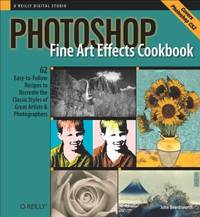 Photoshop Fine Art Effects Cookbook: 62 Easy-To-Follow Recipes for Creating the Classic Styles of...
