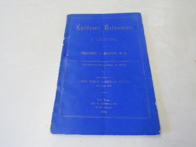 Epidemic Delusion: A Lecture, by Frederic R. Marvin, M.D. Professor of Psychological Medicine and Medical Jurisprudence in the New York Free Medical College for Women. Read Before the New York Liberal Club, May 9th, 1873