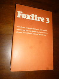 Foxfire 3: Animal Care, Banjos and Dulcimers, Hide Tanning, Summer and Fall Wild Plant Foods, Butter Churns, Ginseng, and Still More Affairs of Plain Living by Wigginton, Eliot (Ed); Foxfire Fund, Inc. Staff - 1975