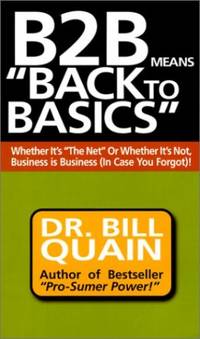 B2B Means Back to Basics: Whether It's the Net or Whether It's Not, Business Is Business (In Case You Forgot