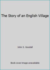 The Story of an English Village by John Goodall - 1979