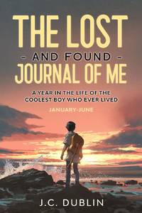 The Lost and Found Journal of Me: A Year in the Life of the Coolest Boy Who Ever Lived...
