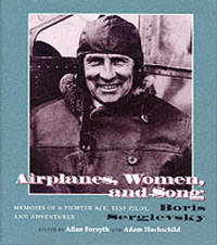 Airplanes, Women, and Song: Memoirs of a Fighter Ace, Test Pilot, and Adventurer by Allan Forsyth