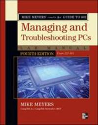 Mike Meyers' CompTIA a+ Guide to 801 Managing and Troubleshooting PCs Lab Manual, Fourth Edition...