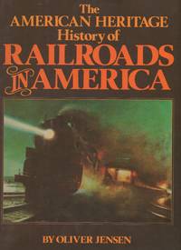 THE AMERICAN HERITAGE HISTORY OF RAILROADS IN AMERICA. by Oliver. Jenson - First Thus - 1981 - from Warren's Books (SKU: 3068)
