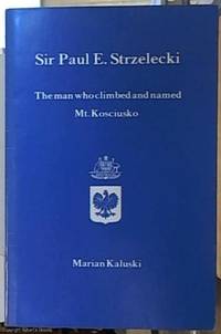 image of SIR PAUL E. STRZELECKI. The Man Who Climbed and Named Mt. Kosciusko