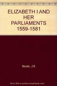 ELIZABETH I AND HER PARLIAMENTS 1559-1581. (vol 1)