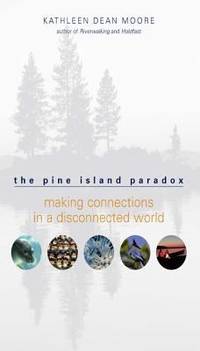 The Pine Island Paradox : Making Connections in a Disconnected World by Kathleen Dean Moore - 2005