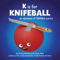 image of K Is for Knifeball : An Alphabet of Terrible Advice