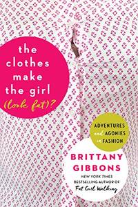 Clothes Make the Girl (Look Fat)?, The: Adventures and Agonies in Fashion