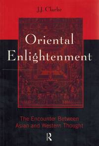 Oriental Enlightenment. The Encounter Between Asian and Western Thought. by J.J Clarke - Paperback - 1997 - from Inanna Rare Books Ltd. (SKU: 70179AB)