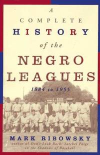 The Complete History of the Negro Leagues 1884-1955