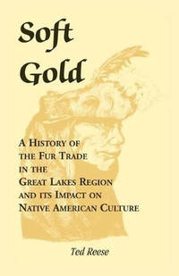 Soft Gold: A History of the Fur Trade in the Great Lakes Region and its Impact on Native American...