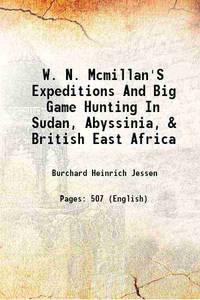 W. N. Mcmillan'S Expeditions And Big Game Hunting In Sudan, Abyssinia, & British East Africa 1906