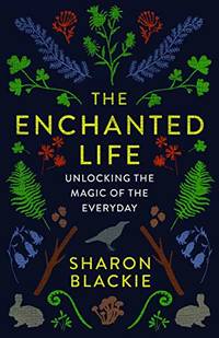 The Enchanted Life: Unlocking the Magic of the Everyday