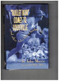 "Bullet Bob" Comes to Louisville and Other Tales from a Baseball Life