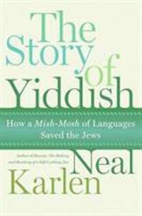 The Story of Yiddish : How a Mish-Mosh of Languages Saved the Jews