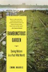 The Rambunctious Garden : Saving Nature in a Post-Wild World
