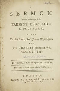 A Sermon Preached on Occasion of the Present Rebellion in Scotland, at the Parish-Church of St. James, Westminster, and the Chapels belonging to it, October 6, 13, 1745. By Thomas, Lord Bishop of Oxford