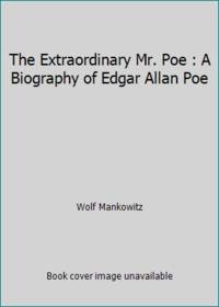 The Extraordinary Mr. Poe : A Biography of Edgar Allan Poe by Wolf Mankowitz - 1978