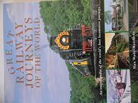 Great Railway Journeys of the World: An Encyclopedia of the World's Best Locomotive Journeys