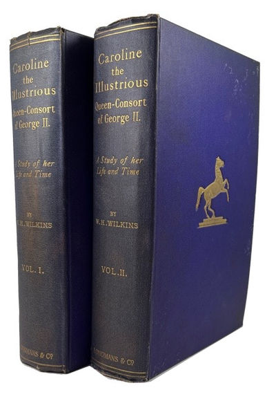 Caroline the Illustrious Queen-Consort of George II and sometime Queen-Regent: A Study of Her Life and Time