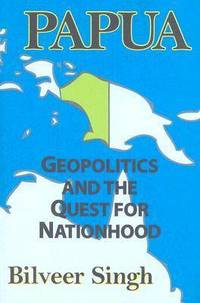 Papua: Geopolitics and the Quest for Nationhood