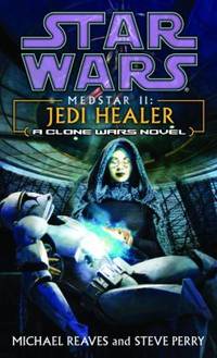 Medstar II: Jedi Healer (Star Wars: Clone Wars Novel) by Reaves, Michael; Perry, Steve - 2004