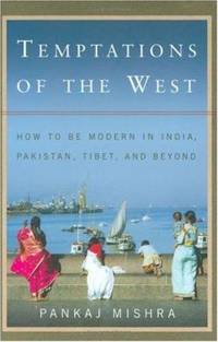Temptations of the West : How to Be Modern in India, Pakistan, Tibet, and Beyond