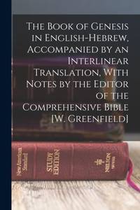 The Book of Genesis in English-Hebrew, Accompanied by an Interlinear Translation, With Notes by...