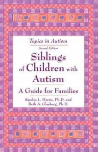 Siblings of Children with Autism : A Guide for Families by Beth A. Glasberg; Sandra L. Harris - 2003