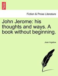 John Jerome: his thoughts and ways. A book without beginning.