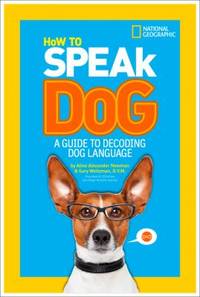 How to Speak Dog : A Guide to Decoding Dog Language