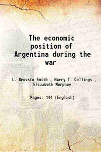 The economic position of Argentina during the war 1920 de L. Brewste Smith , Harry T. Collings , Elizabeth Murphey - 2016