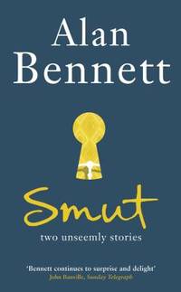 Smut: Two Unseemly Stories. Alan Bennett