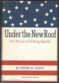 UNDER THE NEW ROOF Five Patriots of the Young Republic