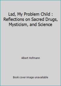 Lsd, My Problem Child : Reflections on Sacred Drugs, Mysticism, and Science