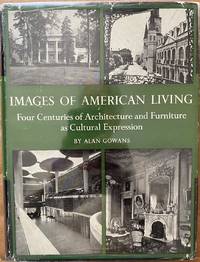 Images of American Living, Four Centuries of Architecture and Furniture as Cultural Expression by Alan Gowans - Hardcover - Second Printing - 1964 - from Ultramarine Books (SKU: 005279)