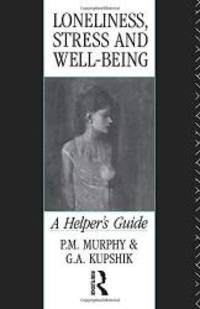 Loneliness, Stress and Well-Being: A Helper&#039;s Guide by G A Kupshik - 1992-02-15