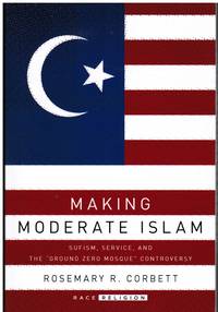 image of Making Moderate Islam: Sufism, Service, and the Ground Zero Mosque Controversy (AUTOGRAPHED)