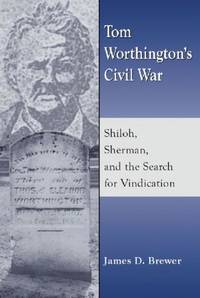 Tom Worthington's Civil War : Shiloh, Sherman, and the Search for Vindication