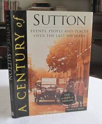 A Century Of Sutton: Events, People And Places Over The Last 100 Years