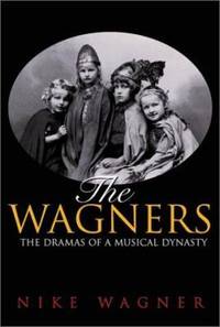 The Wagners : The Dramas of a Musical Dynasty