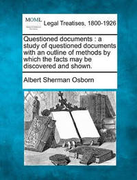 Questioned Documents: A Study of Questioned Documents with an Outline of Methods by Which the...