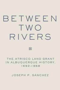 Between Two Rivers: The Atrisco Land Grant in Albuquerque