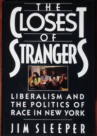 THe Closest of Strangers: Liberalism and the Politics of Race in New York by Sleeper, Jim - 1990